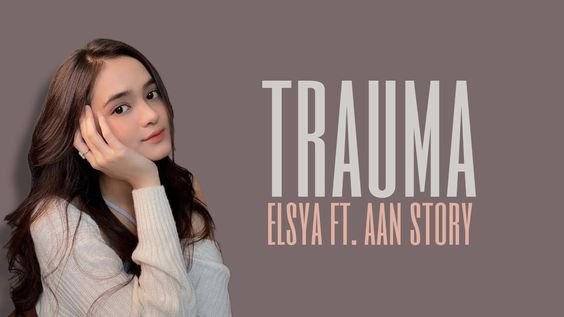 Menyelami Makna dan Pesan Di Balik Lagu “Trauma” oleh Elsya feat. Aan Story